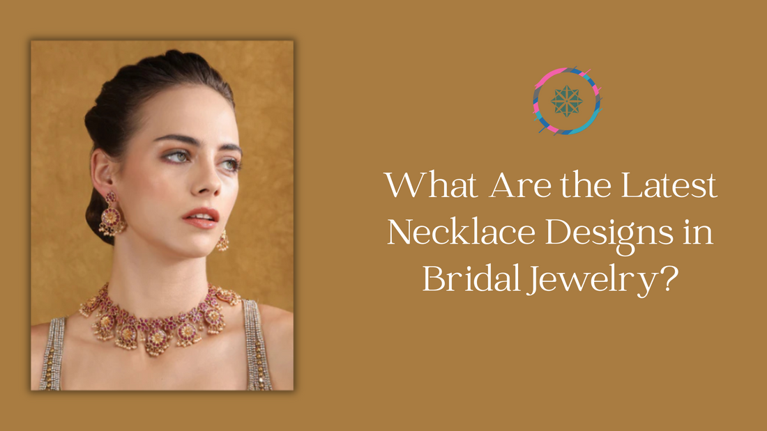 What Are the Latest Necklace Designs in Bridal Jewelry?
