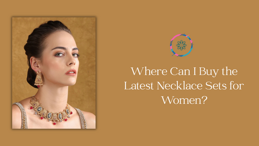 Where Can I Buy the Latest Necklace Sets for Women?