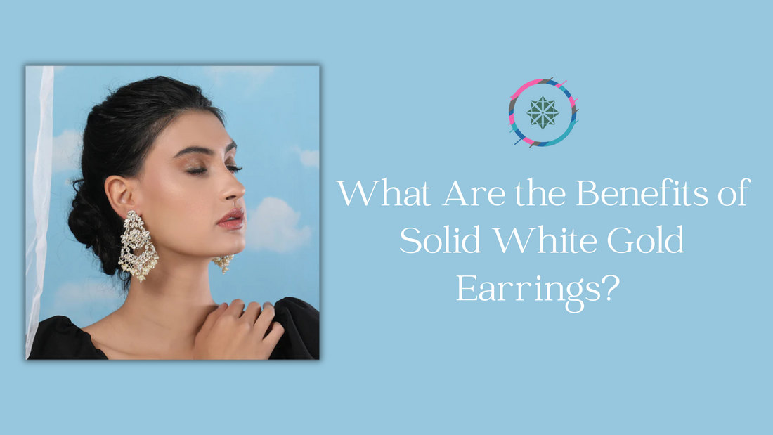 What Are the Benefits of Solid White Gold Earrings? Your 2025 Style Investment Guide