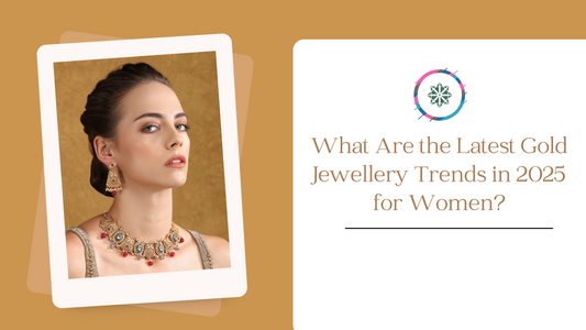 What Are the Latest Gold Jewellery Trends in 2025 for Women?