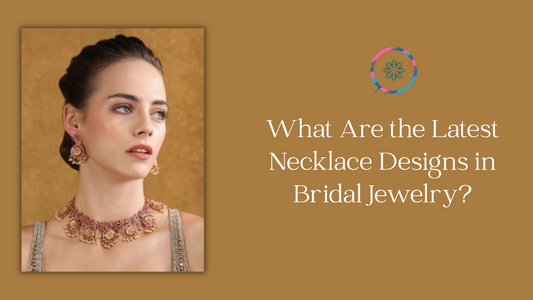 What Are the Latest Necklace Designs in Bridal Jewelry?