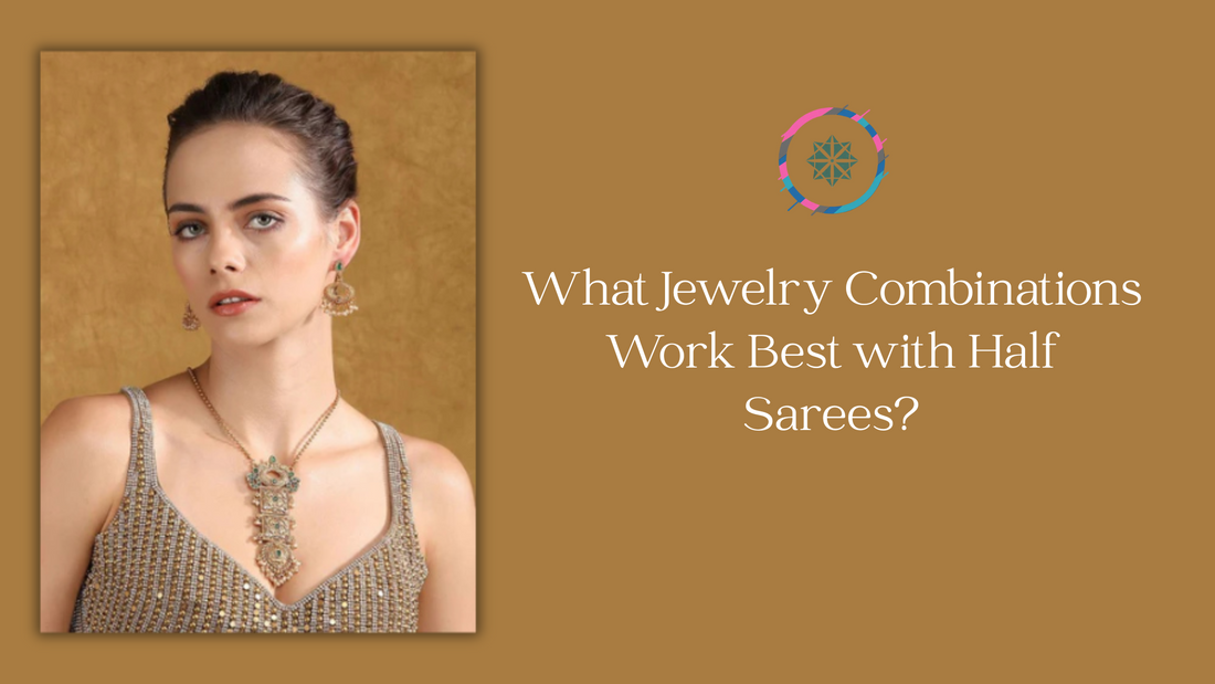 What Jewelry Combinations Work Best with Half Sarees?